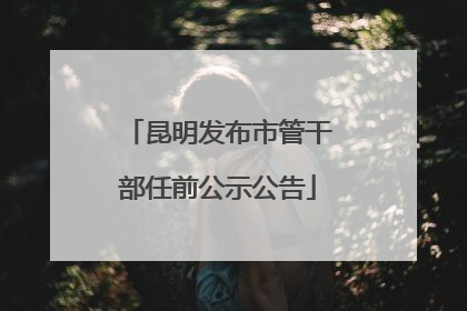 昆明发布市管干部任前公示公告