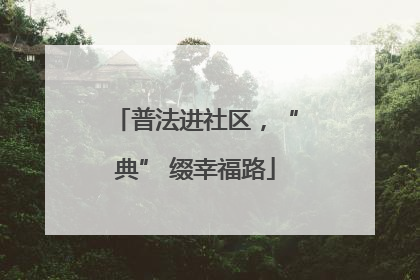 普法进社区，“典” 缀幸福路