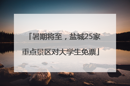 暑期将至，盐城25家重点景区对大学生免票