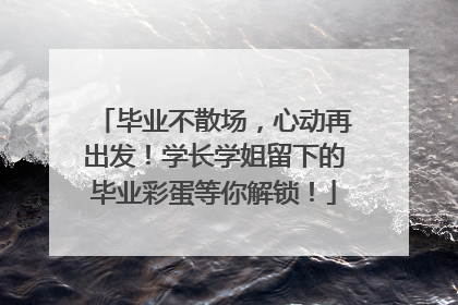 毕业不散场，心动再出发！学长学姐留下的毕业彩蛋等你解锁！