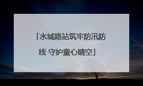 水城路站筑牢防汛防线 守护童心晴空
