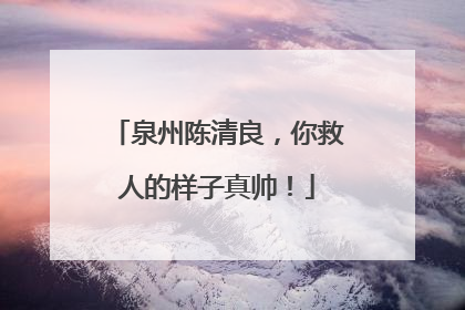 泉州陈清良，你救人的样子真帅！