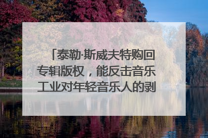 泰勒·斯威夫特购回专辑版权，能反击音乐工业对年轻音乐人的剥削吗？｜文化周报