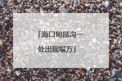 海口甸昆沟一处出现塌方