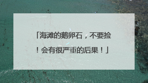 海滩的鹅卵石，不要捡！会有很严重的后果！