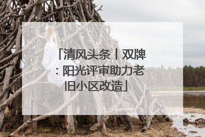 清风头条丨双牌：阳光评审助力老旧小区改造