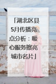 湖北区县5月传播亮点分析：暖心服务擦亮城市名片