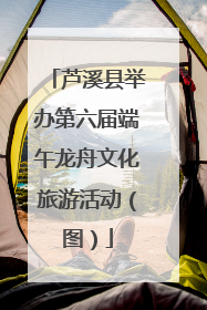 芦溪县举办第六届端午龙舟文化旅游活动（图）