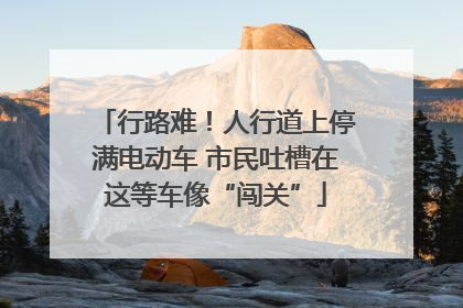 行路难！人行道上停满电动车 市民吐槽在这等车像“闯关”