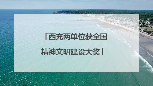 西充两单位获全国精神文明建设大奖