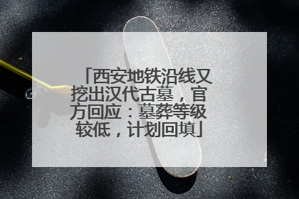 西安地铁沿线又挖出汉代古墓，官方回应：墓葬等级较低，计划回填