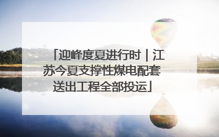 迎峰度夏进行时｜江苏今夏支撑性煤电配套送出工程全部投运