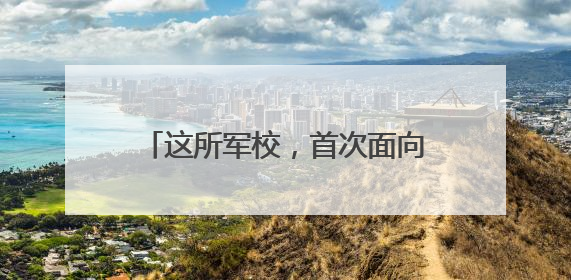这所军校，首次面向社会招生！在鲁招生负责人联系电话公布→