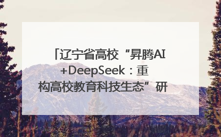 辽宁省高校“昇腾AI+DeepSeek：重构高校教育科技生态”研讨会在沈阳成功举办
