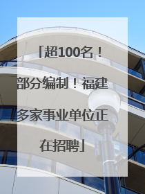 超100名！部分编制！福建多家事业单位正在招聘