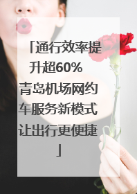 通行效率提升超60% 青岛机场网约车服务新模式让出行更便捷