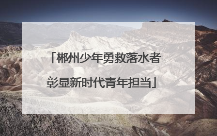 郴州少年勇救落水者 彰显新时代青年担当