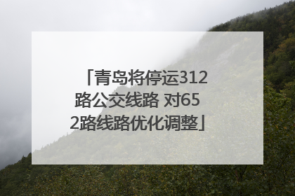 青岛将停运312路公交线路 对652路线路优化调整
