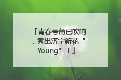 青春号角已吹响，秀出济宁新花“Young”！