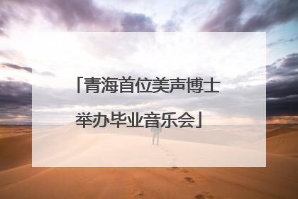 青海首位美声博士举办毕业音乐会