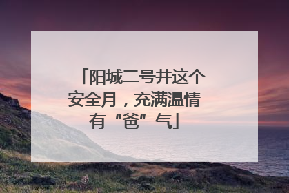 阳城二号井这个安全月，充满温情有“爸”气