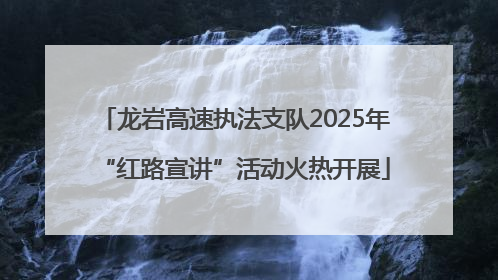 龙岩高速执法支队2025年“红路宣讲”活动火热开展