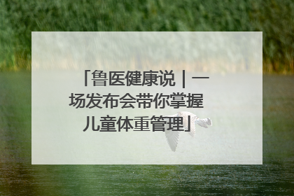 鲁医健康说｜一场发布会带你掌握儿童体重管理
