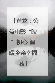 黄龙：公益电影“映”初心 温暖乡亲幸福夜