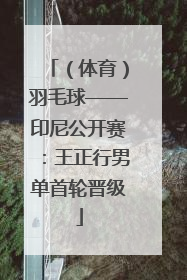（体育）羽毛球——印尼公开赛：王正行男单首轮晋级