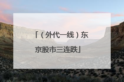 （外代一线）东京股市三连跌