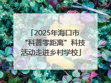 2025年海口市“科普零距离”科技活动走进乡村学校