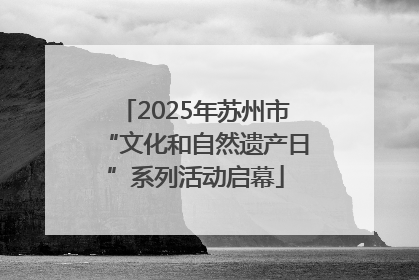 2025年苏州市“文化和自然遗产日”系列活动启幕