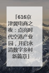 616京津冀电商之夜：点亮时代空港产业园，开启永清数字乡村新篇章