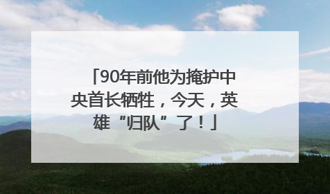 90年前他为掩护中央首长牺牲，今天，英雄“归队”了！