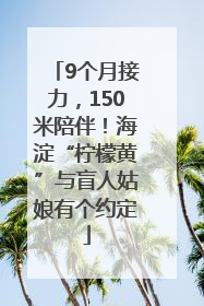 9个月接力，150米陪伴！海淀“柠檬黄”与盲人姑娘有个约定