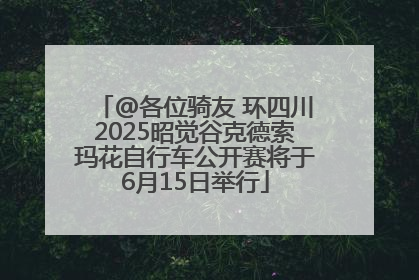 @各位骑友 环四川2025昭觉谷克德索玛花自行车公开赛将于6月15日举行