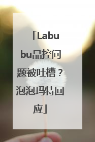 Labubu品控问题被吐槽？泡泡玛特回应